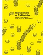 Bancando a Extinção Bancos e investidores como sócios no desmatamento